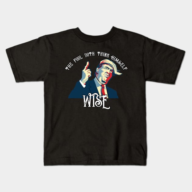 Trump The Fool Doth Think Himself Wise Anti-Trump Shakespeare As You Like It Kids T-Shirt by aaallsmiles